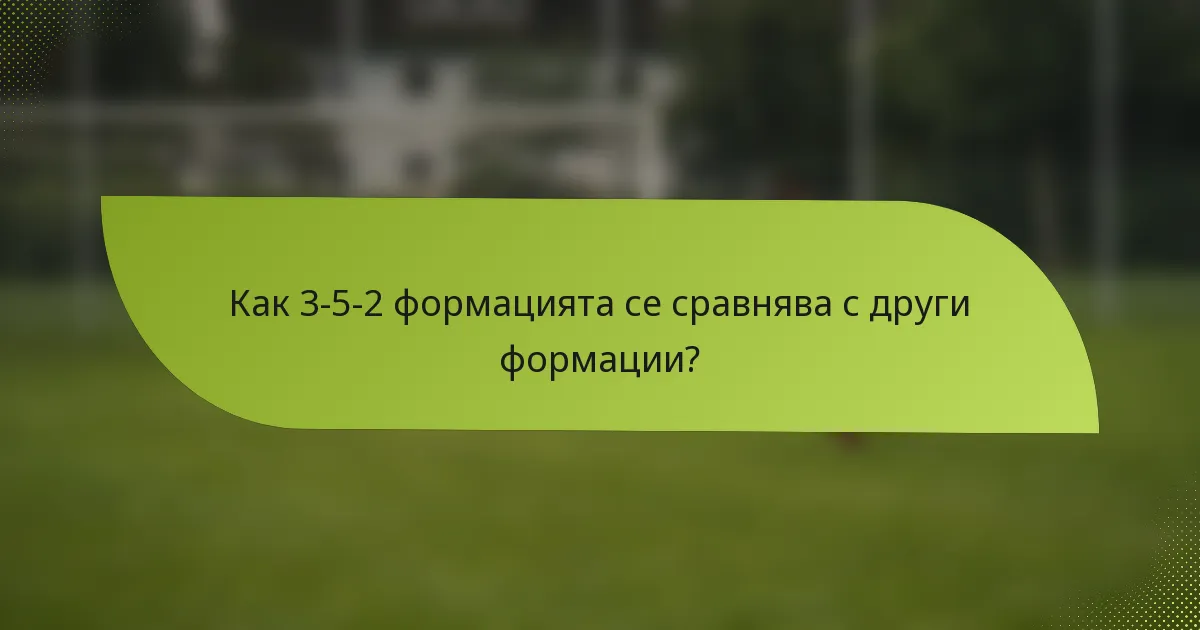 Как 3-5-2 формацията се сравнява с други формации?