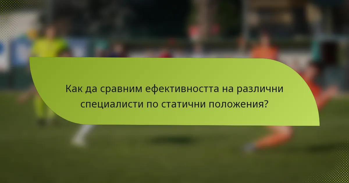 Как да сравним ефективността на различни специалисти по статични положения?