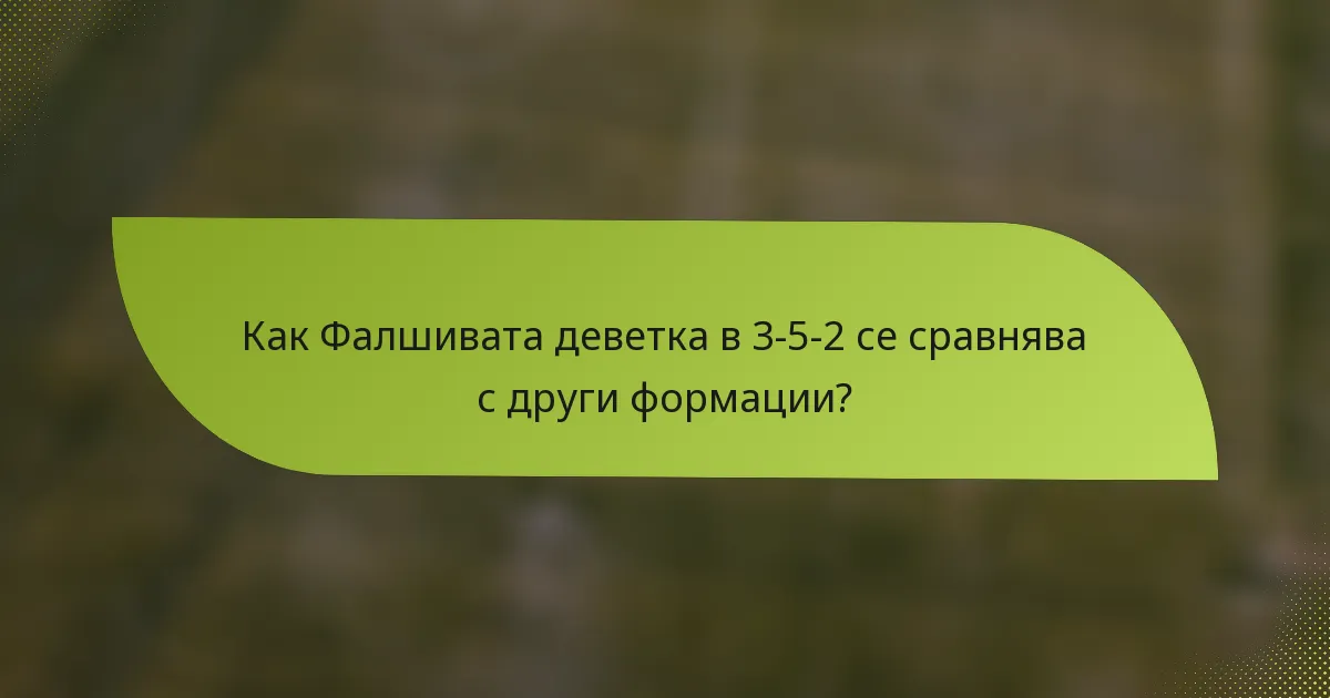 Как Фалшивата деветка в 3-5-2 се сравнява с други формации?