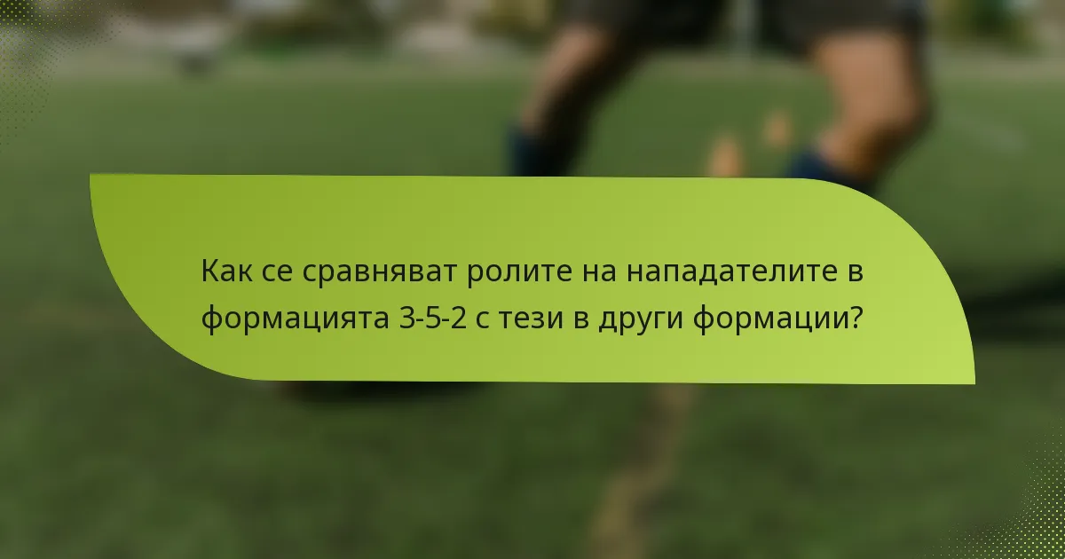 Как се сравняват ролите на нападателите в формацията 3-5-2 с тези в други формации?
