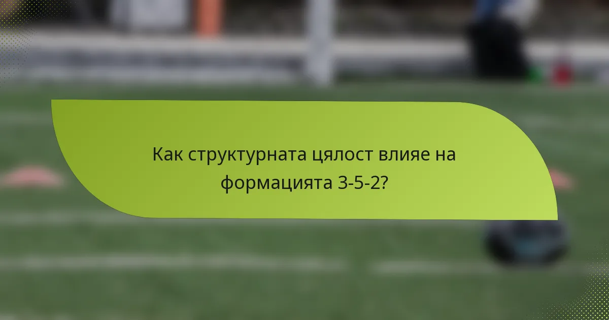 Как структурната цялост влияе на формацията 3-5-2?