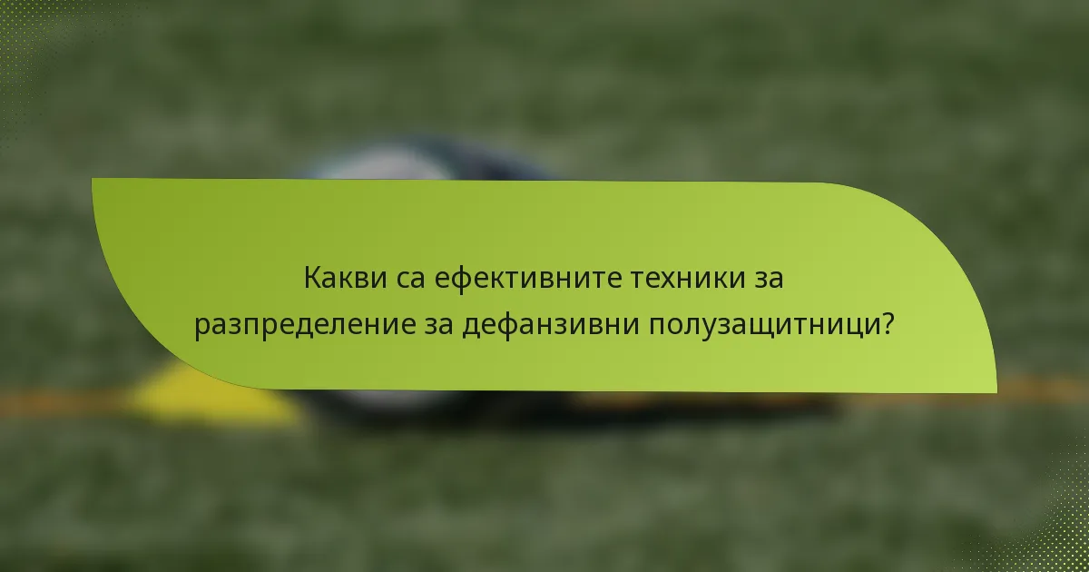 Какви са ефективните техники за разпределение за дефанзивни полузащитници?