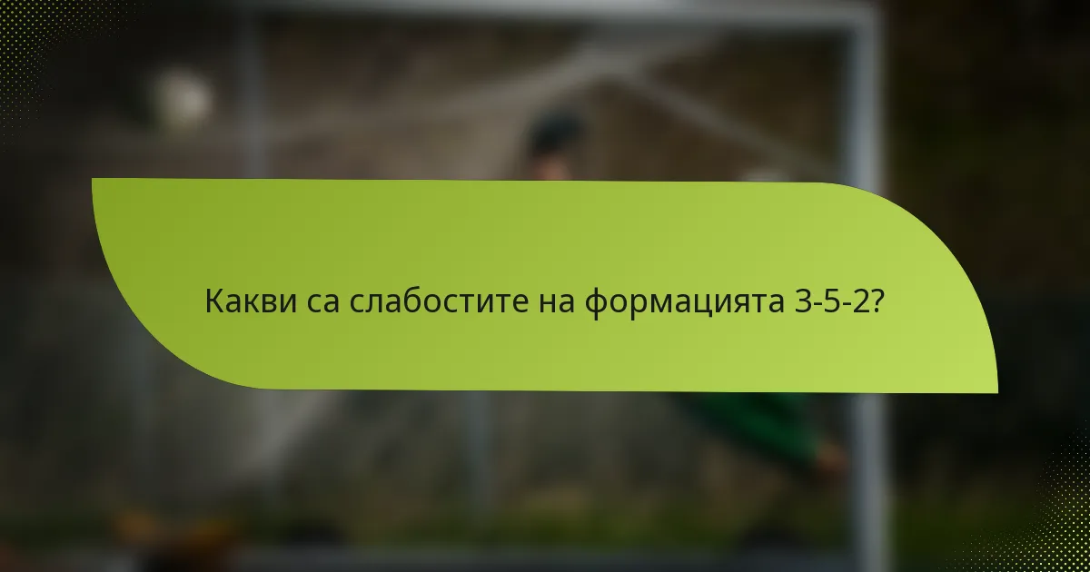 Какви са слабостите на формацията 3-5-2?
