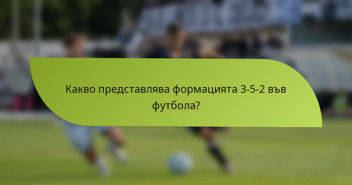 Какво представлява формацията 3-5-2 във футбола?
